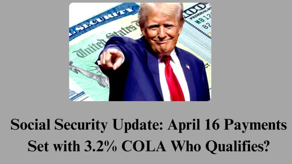 Social Security Update: April 16 Payments Set with 3.2% COLA Who Qualifies?