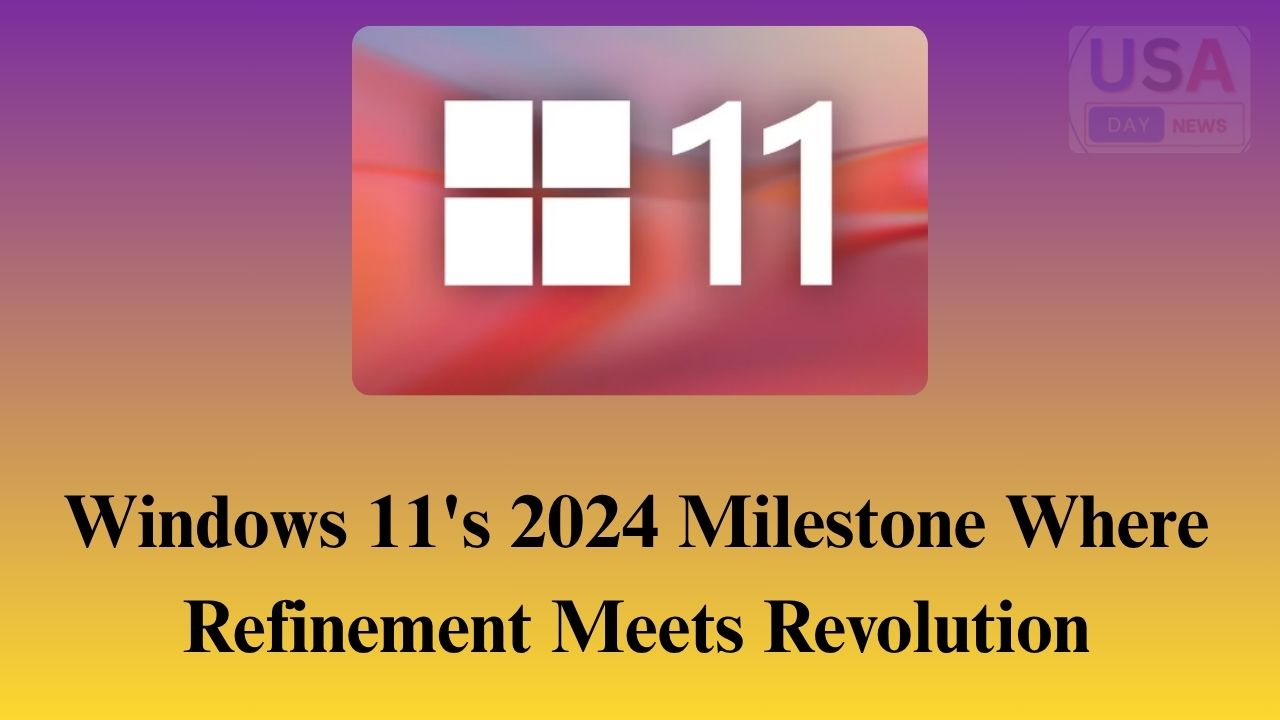 Windows 11's 2024 Milestone Where Refinement Meets Revolution